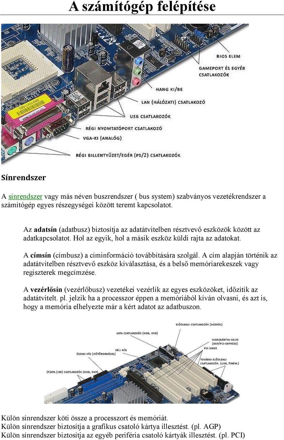 A címsín (címbusz) a címinformáció továbbítására szolgál. A cím alapján történik az adatátvitelben résztvevő eszköz kiválasztása, és a belső memóriarekeszek vagy regiszterek megcímzése.