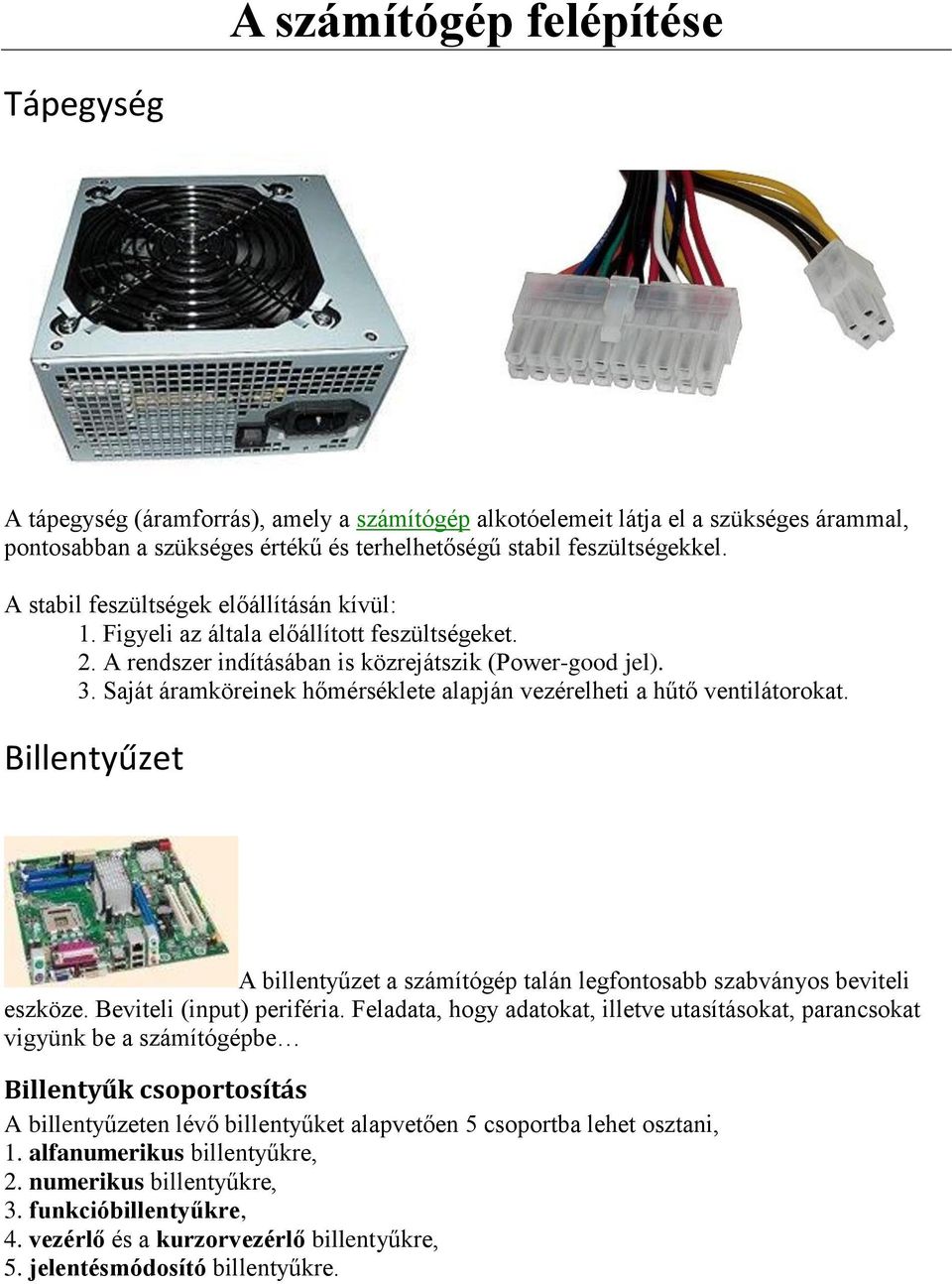 Saját áramköreinek hőmérséklete alapján vezérelheti a hűtő ventilátorokat. Billentyűzet A billentyűzet a számítógép talán legfontosabb szabványos beviteli eszköze. Beviteli (input) periféria.