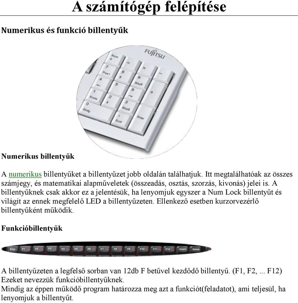 A billentyűknek csak akkor ez a jelentésük, ha lenyomjuk egyszer a Num Lock billentyűt és világít az ennek megfelelő LED a billentyűzeten.