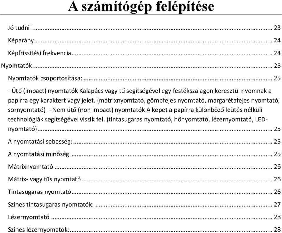 (mátrixnyomtató, gömbfejes nyomtató, margarétafejes nyomtató, sornyomtató) - Nem ütő (non impact) nyomtatók A képet a papírra különböző leütés nélküli technológiák segítségével