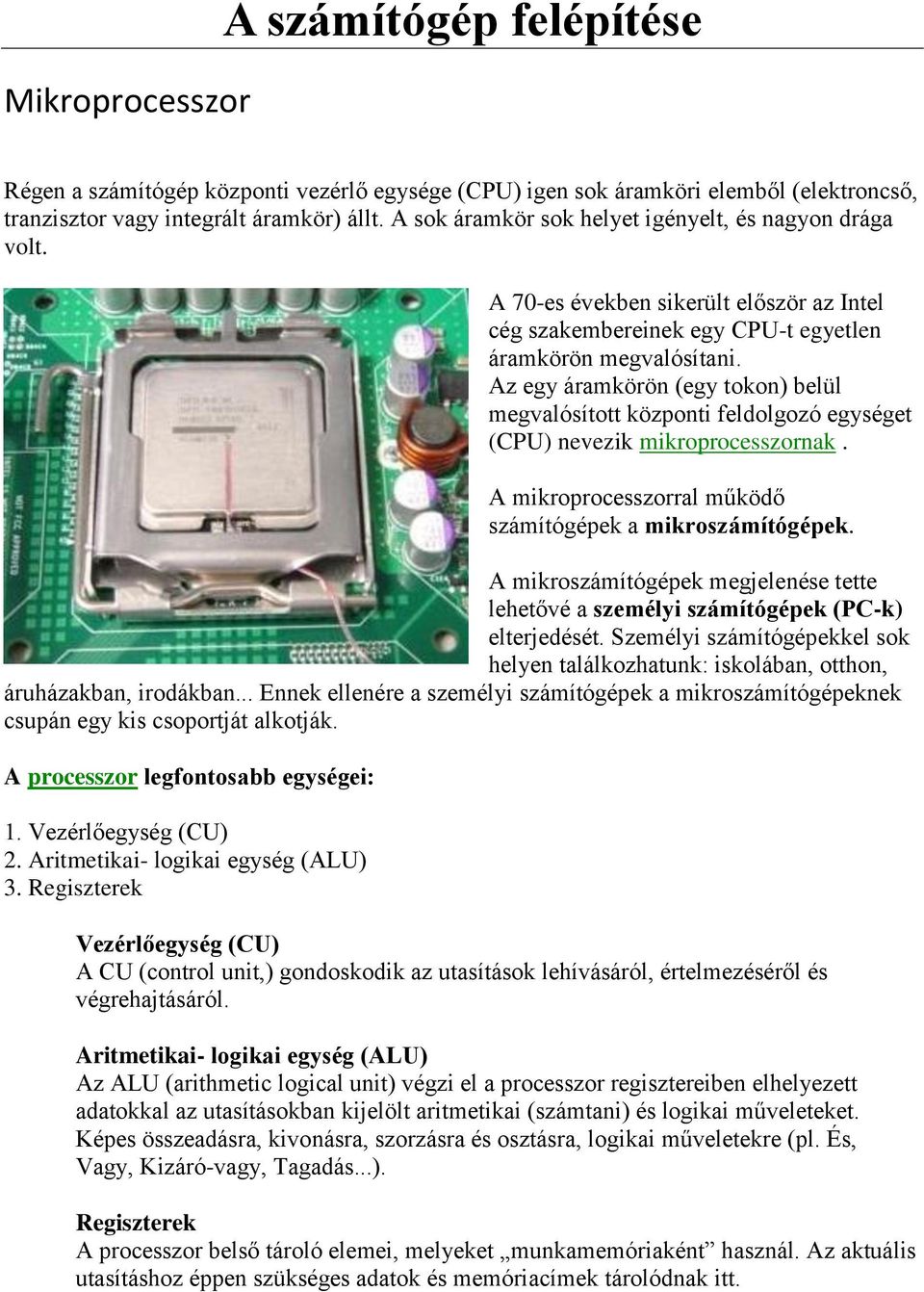 Az egy áramkörön (egy tokon) belül megvalósított központi feldolgozó egységet (CPU) nevezik mikroprocesszornak. A mikroprocesszorral működő számítógépek a mikroszámítógépek.