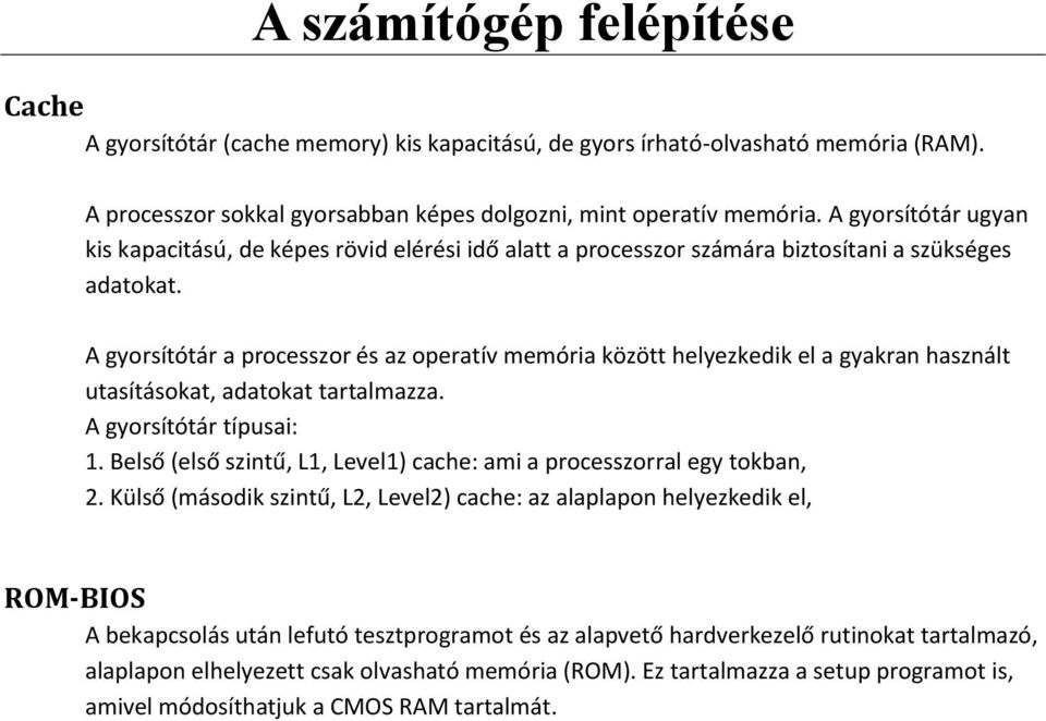 A gyorsítótár a processzor és az operatív memória között helyezkedik el a gyakran használt utasításokat, adatokat tartalmazza. A gyorsítótár típusai: 1.