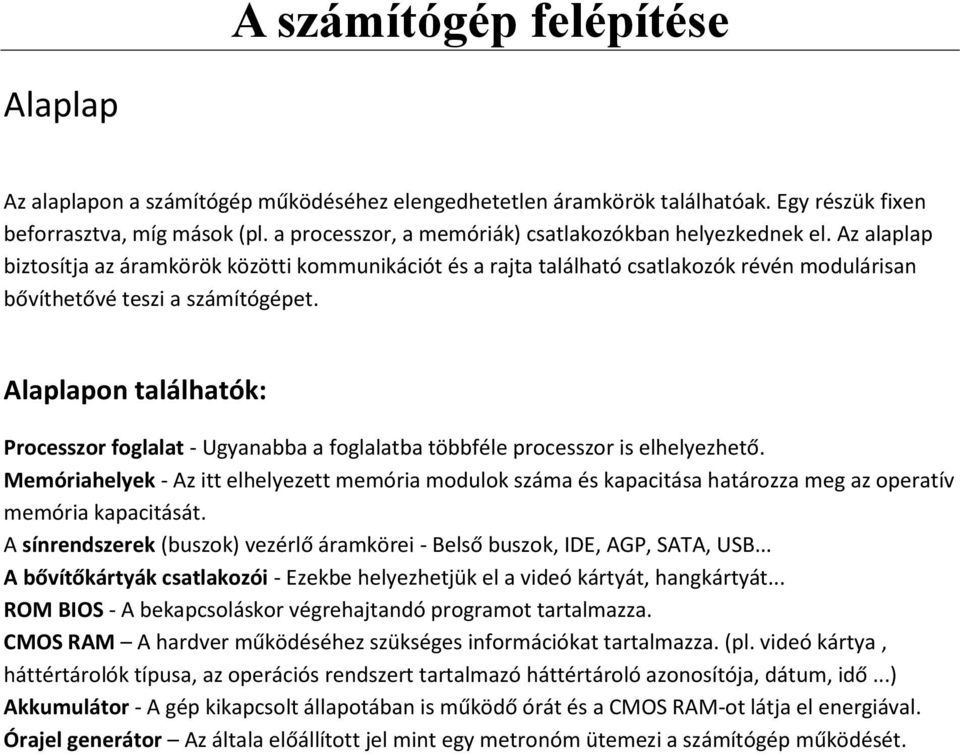 Alaplapon találhatók: Processzor foglalat - Ugyanabba a foglalatba többféle processzor is elhelyezhető.