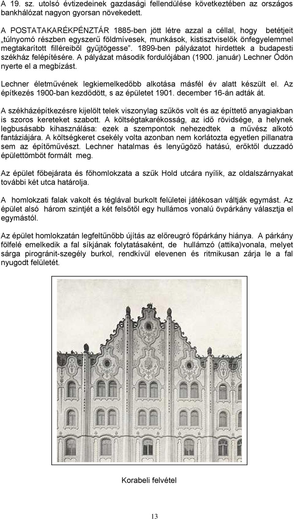 1899-ben pályázatot hirdettek a budapesti székház felépítésére. A pályázat második fordulójában (1900. január) Lechner Ödön nyerte el a megbízást.