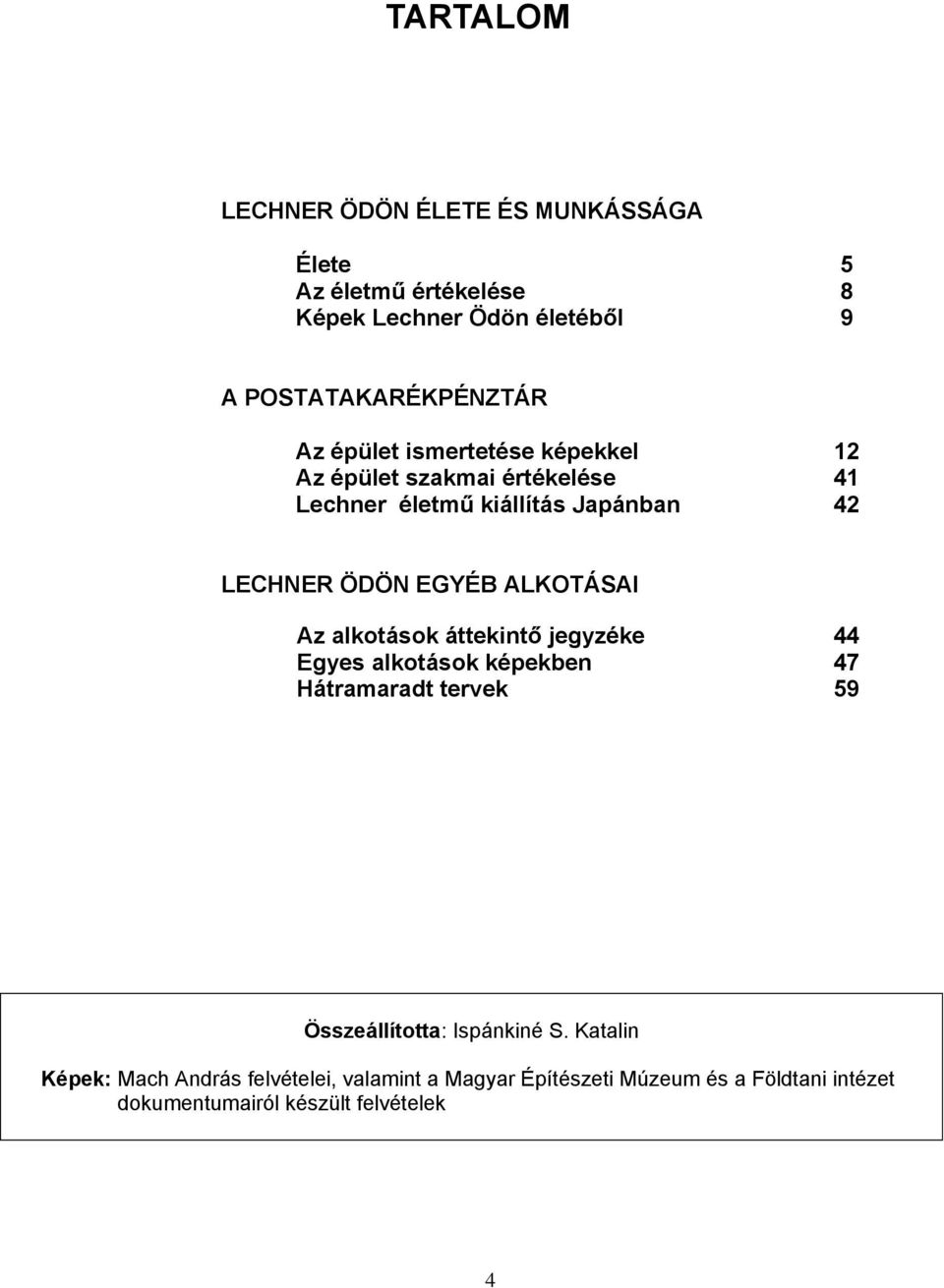 ALKOTÁSAI Az alkotások áttekintő jegyzéke 44 Egyes alkotások képekben 47 Hátramaradt tervek 59 Összeállította: Ispánkiné S.