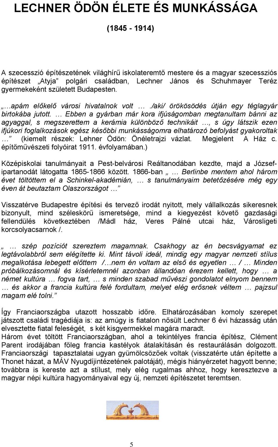 Ebben a gyárban már kora ifjúságomban megtanultam bánni az agyaggal, s megszerettem a kerámia különböző technikáit, s úgy látszik ezen ifjúkori foglalkozások egész későbbi munkásságomra elhatározó