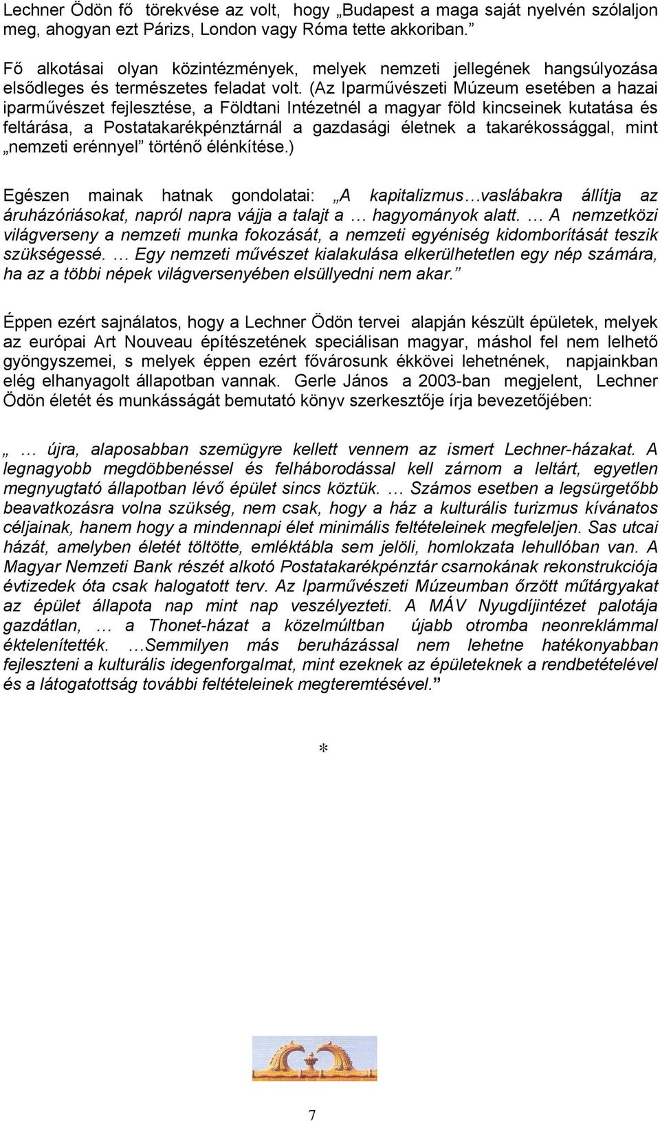 (Az Iparművészeti Múzeum esetében a hazai iparművészet fejlesztése, a Földtani Intézetnél a magyar föld kincseinek kutatása és feltárása, a Postatakarékpénztárnál a gazdasági életnek a