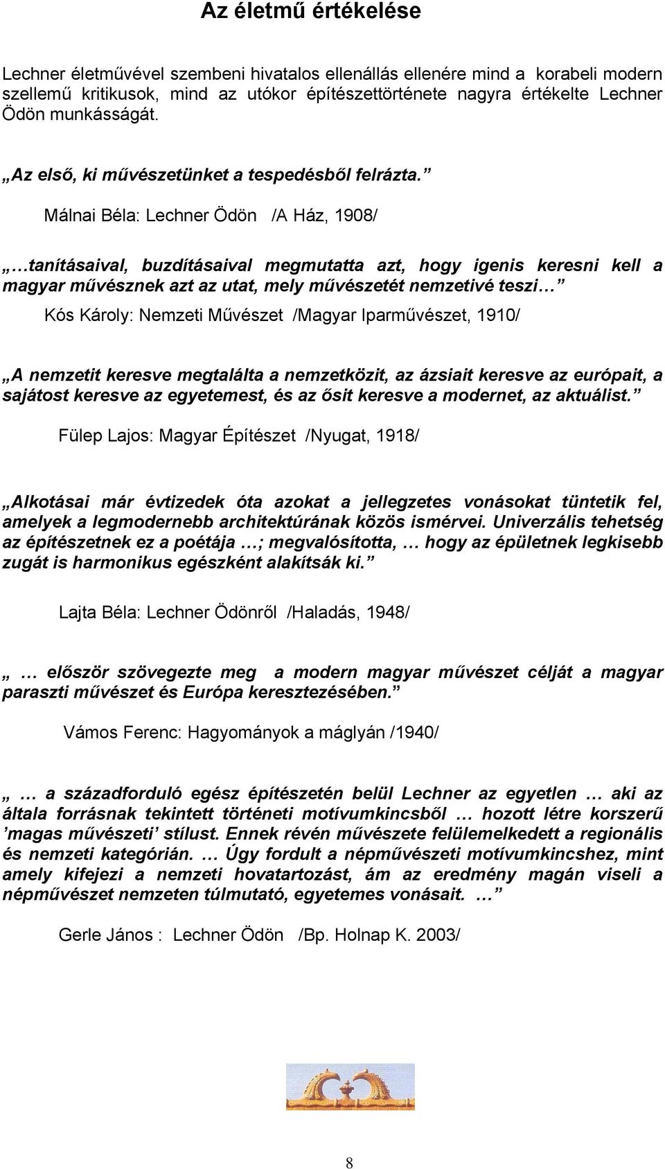 Málnai Béla: Lechner Ödön /A Ház, 1908/ tanításaival, buzdításaival megmutatta azt, hogy igenis keresni kell a magyar művésznek azt az utat, mely művészetét nemzetivé teszi Kós Károly: Nemzeti