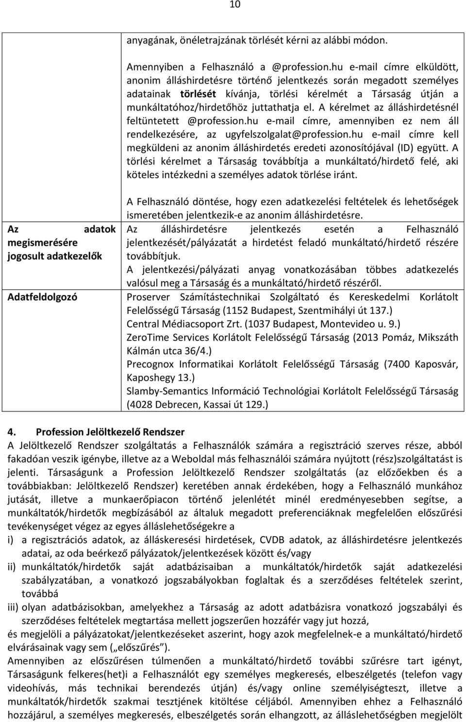A kérelmet az álláshirdetésnél feltüntetett @profession.hu e-mail címre, amennyiben ez nem áll rendelkezésére, az ugyfelszolgalat@profession.