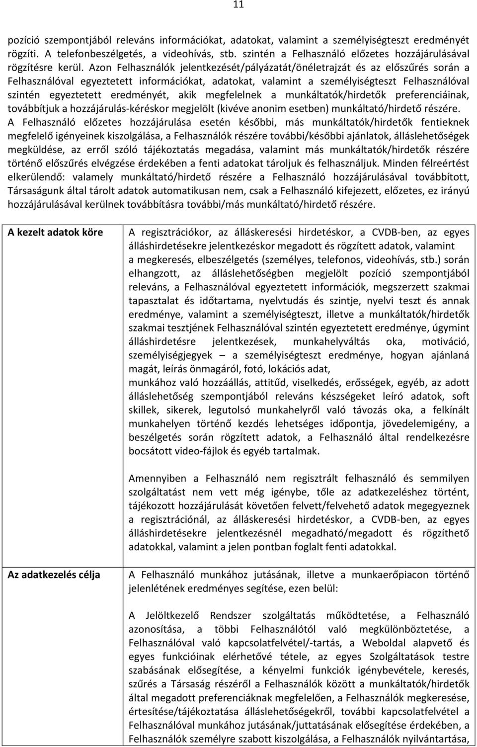 Azon Felhasználók jelentkezését/pályázatát/önéletrajzát és az előszűrés során a Felhasználóval egyeztetett információkat, adatokat, valamint a személyiségteszt Felhasználóval szintén egyeztetett