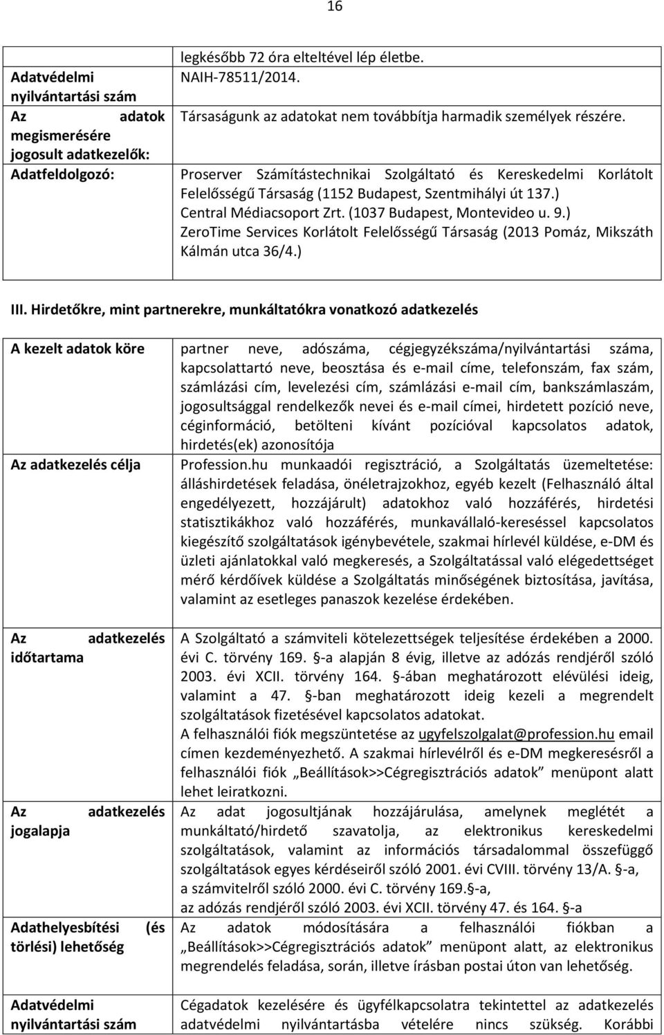) Central Médiacsoport Zrt. (1037 Budapest, Montevideo u. 9.) ZeroTime Services Korlátolt Felelősségű Társaság (2013 Pomáz, Mikszáth Kálmán utca 36/4.) III.
