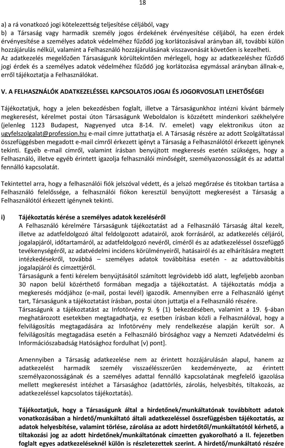 megelőzően Társaságunk körültekintően mérlegeli, hogy az adatkezeléshez fűződő jogi érdek és a személyes adatok védelméhez fűződő jog korlátozása egymással arányban állnak-e, erről tájékoztatja a