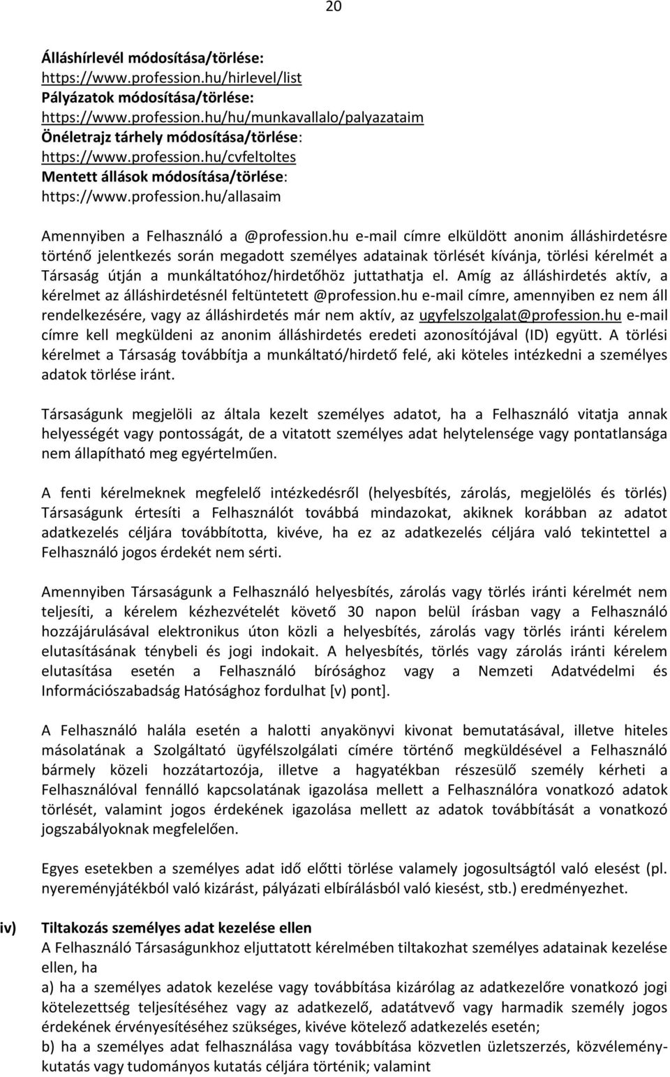 hu e-mail címre elküldött anonim álláshirdetésre történő jelentkezés során megadott személyes adatainak törlését kívánja, törlési kérelmét a Társaság útján a munkáltatóhoz/hirdetőhöz juttathatja el.