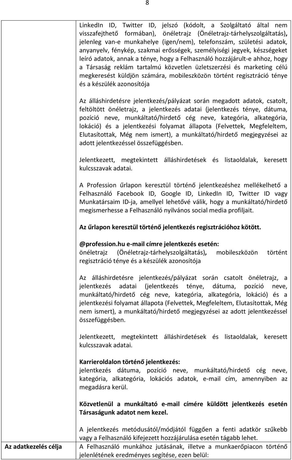 üzletszerzési és marketing célú megkeresést küldjön számára, mobileszközön történt regisztráció ténye és a készülék azonosítója Az álláshirdetésre jelentkezés/pályázat során megadott adatok, csatolt,