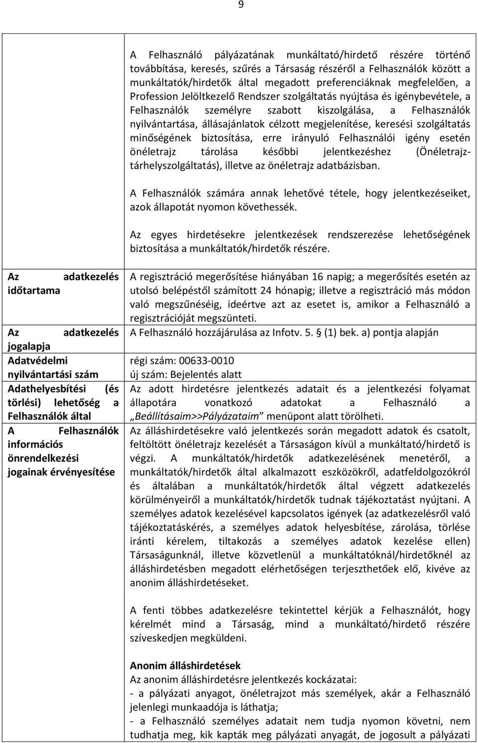 megjelenítése, keresési szolgáltatás minőségének biztosítása, erre irányuló Felhasználói igény esetén önéletrajz tárolása későbbi jelentkezéshez (Önéletrajztárhelyszolgáltatás), illetve az önéletrajz