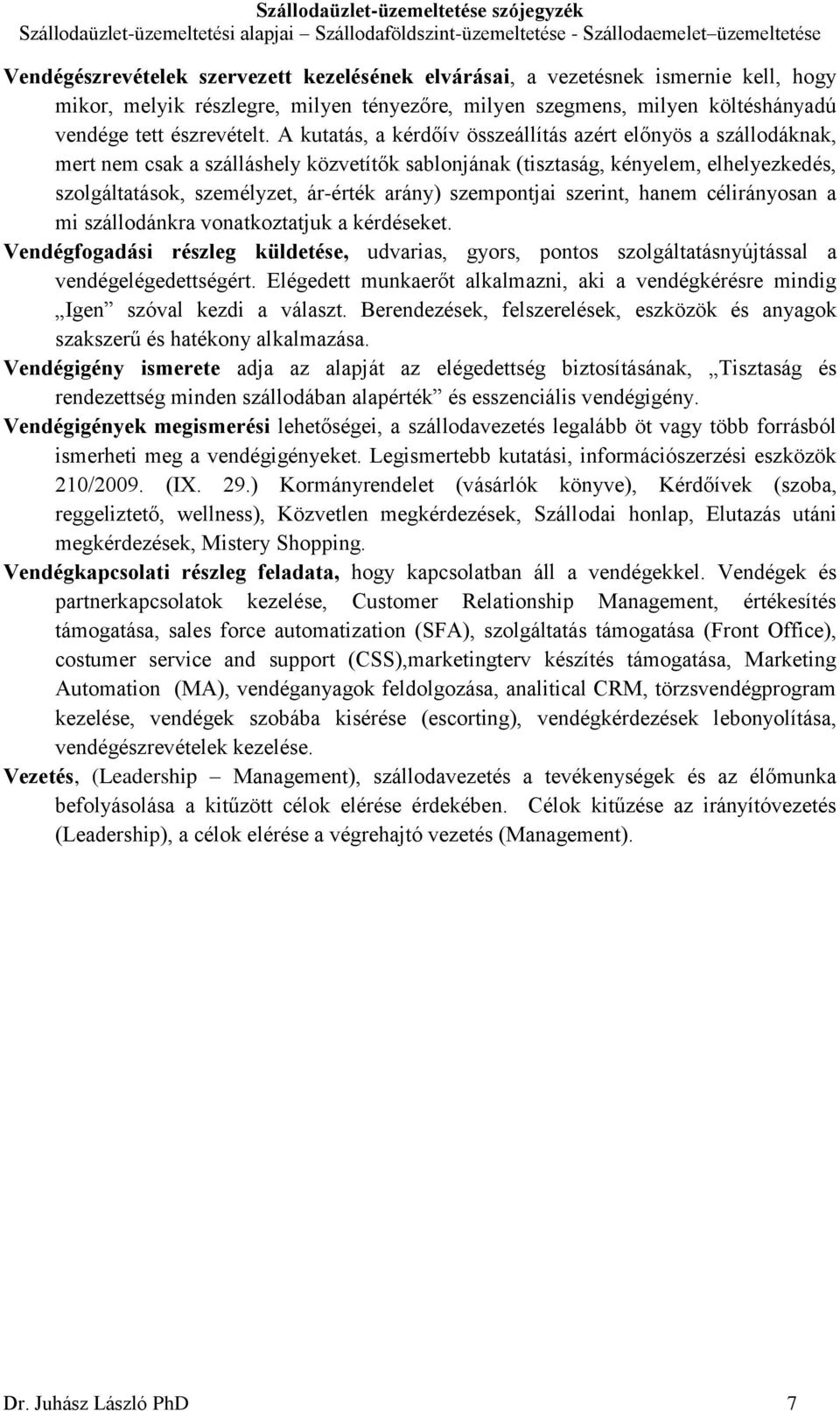 szempontjai szerint, hanem célirányosan a mi szállodánkra vonatkoztatjuk a kérdéseket. Vendégfogadási részleg küldetése, udvarias, gyors, pontos szolgáltatásnyújtással a vendégelégedettségért.