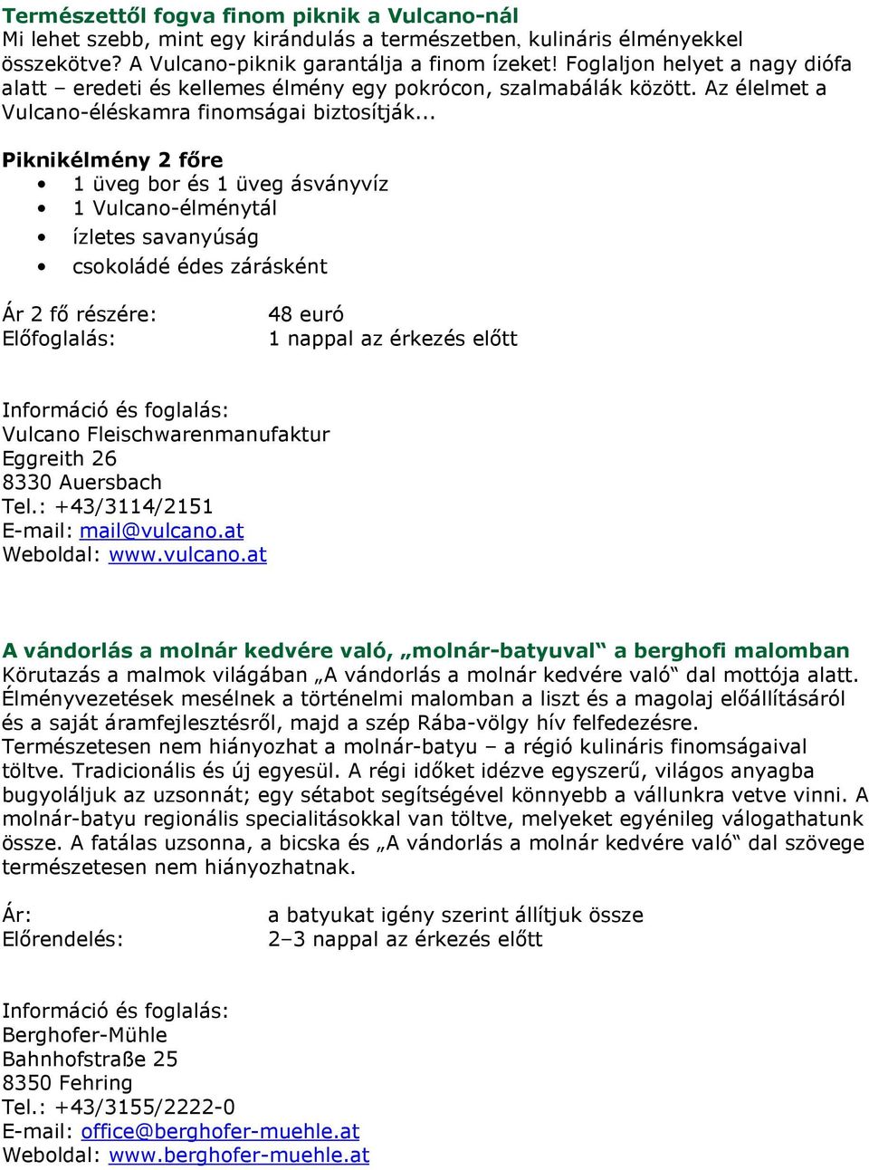 .. Piknikélmény 2 főre 1 üveg bor és 1 üveg ásványvíz 1 Vulcano-élménytál ízletes savanyúság csokoládé édes zárásként 48 euró 1 nappal az érkezés előtt Vulcano Fleischwarenmanufaktur Eggreith 26 8330