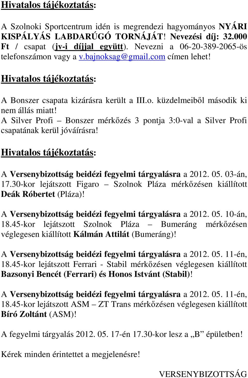 A Silver Profi Bonszer mérkőzés 3 pontja 3:0-val a Silver Profi csapatának kerül jóváírásra! A Versenybizottság beidézi fegyelmi tárgyalásra a 2012. 05. 03-án, 17.