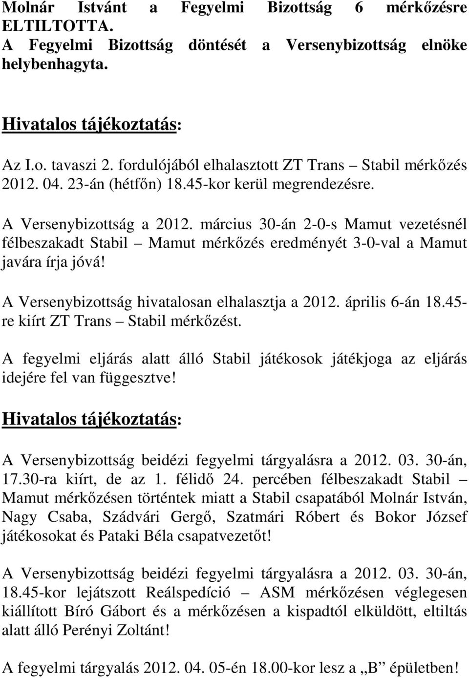 március 30-án 2-0-s Mamut vezetésnél félbeszakadt Stabil Mamut mérkőzés eredményét 3-0-val a Mamut javára írja jóvá! A Versenybizottság hivatalosan elhalasztja a 2012. április 6-án 18.