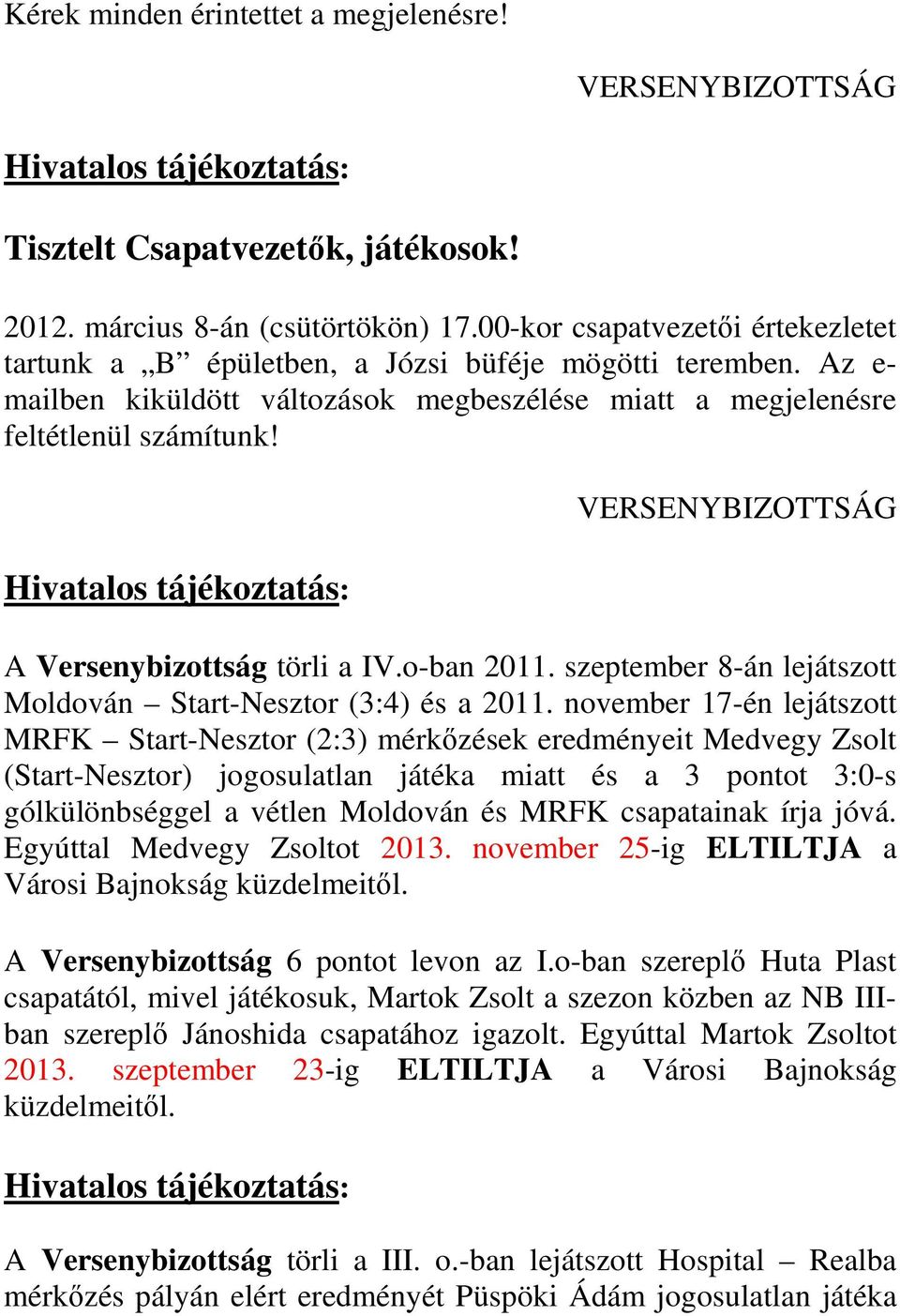 VERSENYBIZOTTSÁG A Versenybizottság törli a IV.o-ban 2011. szeptember 8-án lejátszott Moldován Start-Nesztor (3:4) és a 2011.