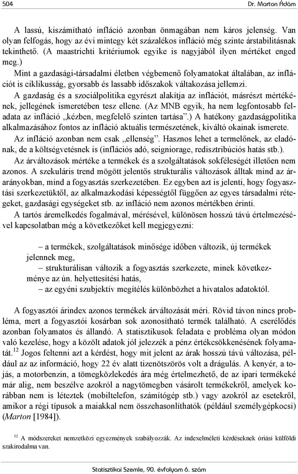 ) Mint a gazdasági-társadalmi életben végbemenő folyamatokat általában, az inflációt is ciklikusság, gyorsabb és lassabb időszakok váltakozása jellemzi.