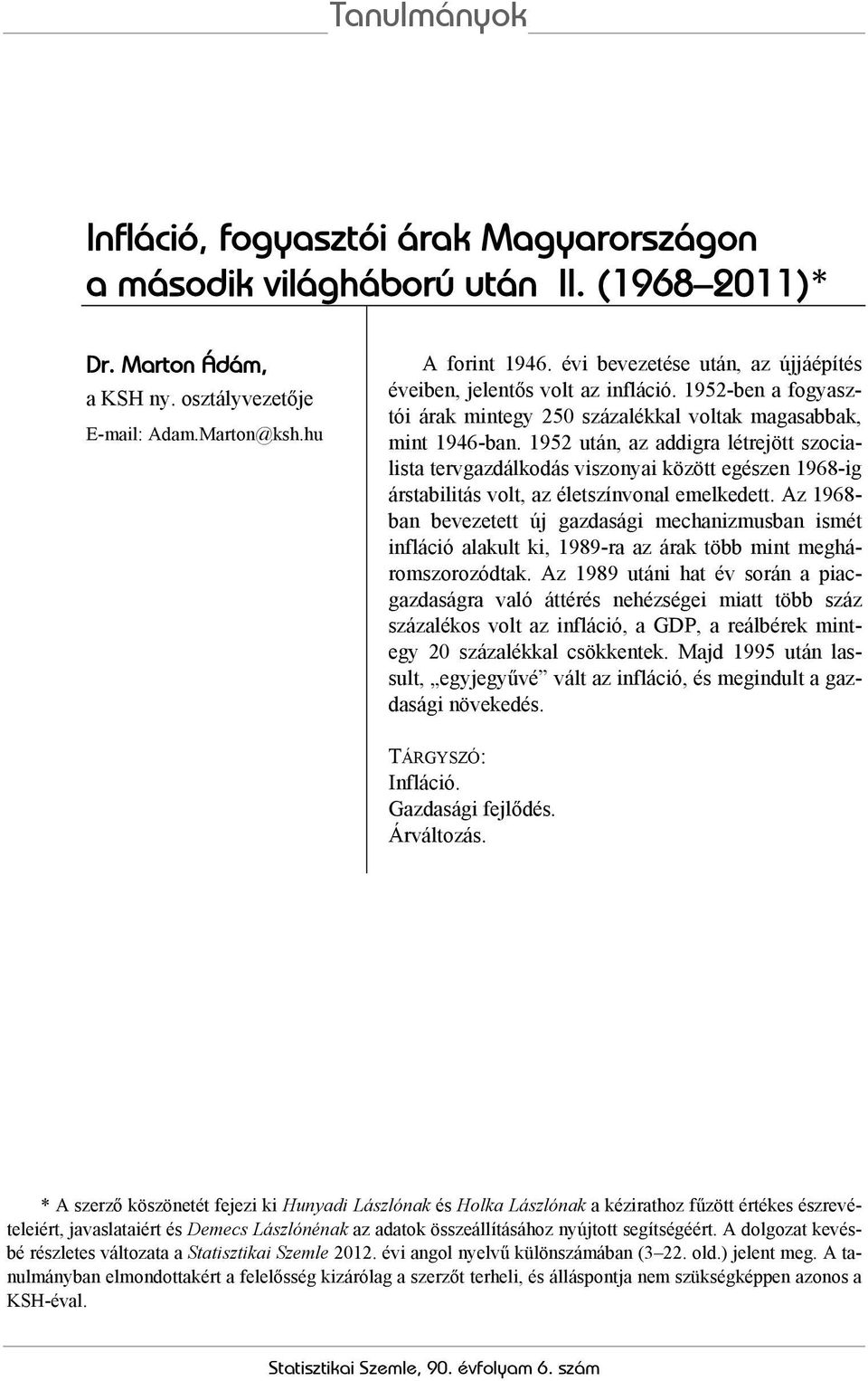 1952 után, az addigra létrejött szocialista tervgazdálkodás viszonyai között egészen 1968-ig árstabilitás volt, az életszínvonal emelkedett.