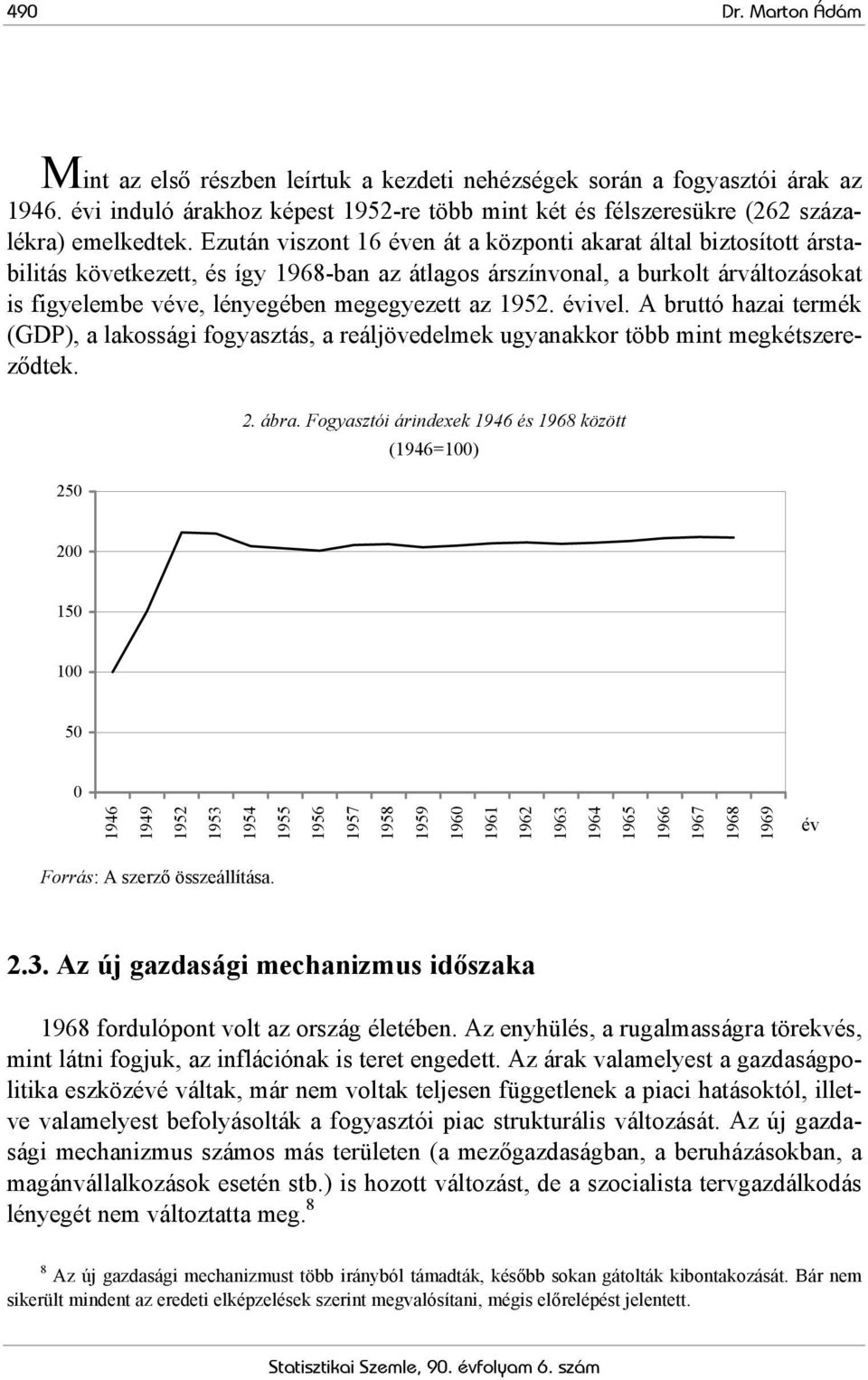 1952. évivel. A bruttó hazai termék (GDP), a lakossági fogyasztás, a reáljövedelmek ugyanakkor több mint megkétszereződtek. 250 2. ábra.