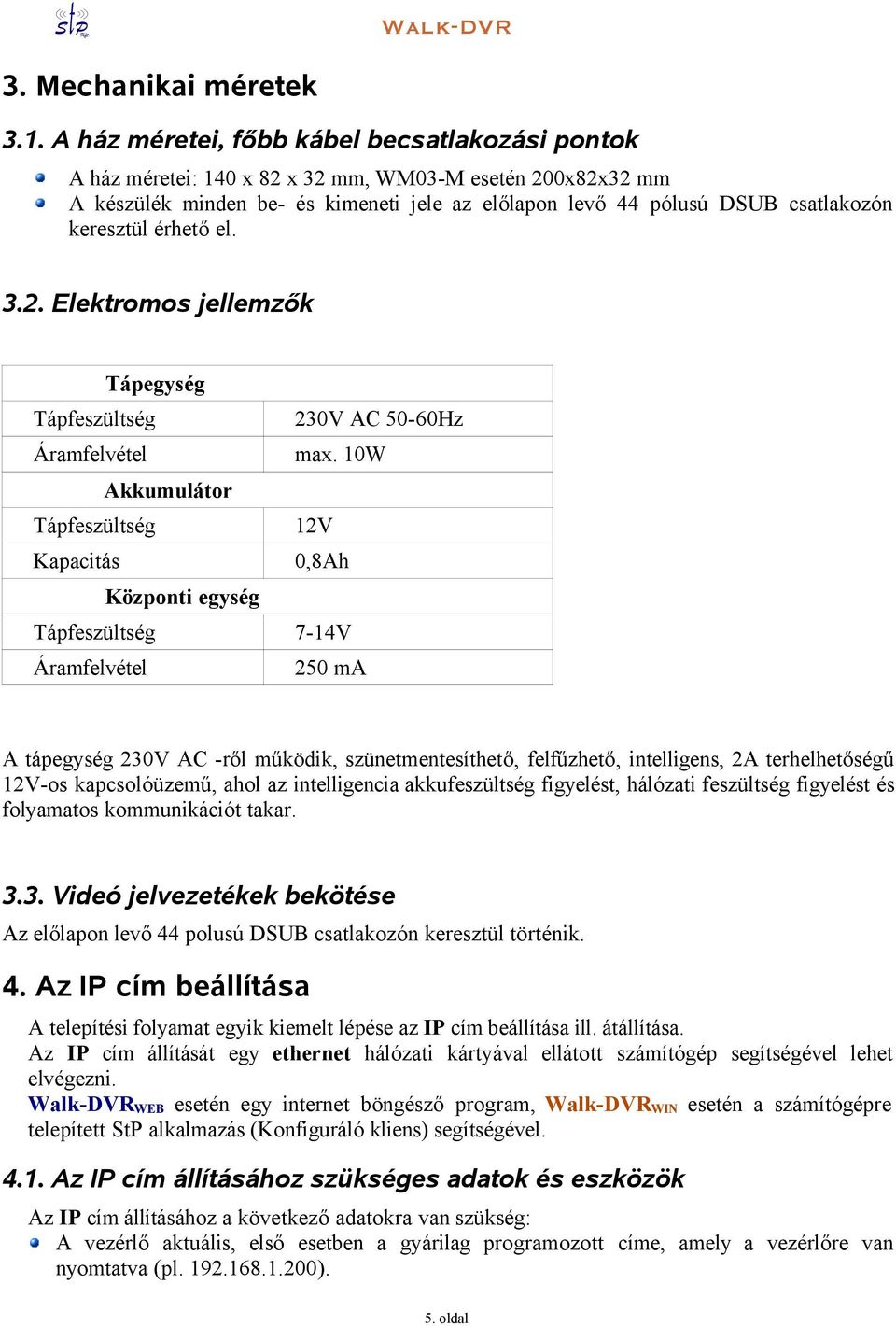 keresztül érhető el. 3.2. Elektromos jellemzők Tápegység Tápfeszültség 230V AC 50-60Hz Áramfelvétel max.