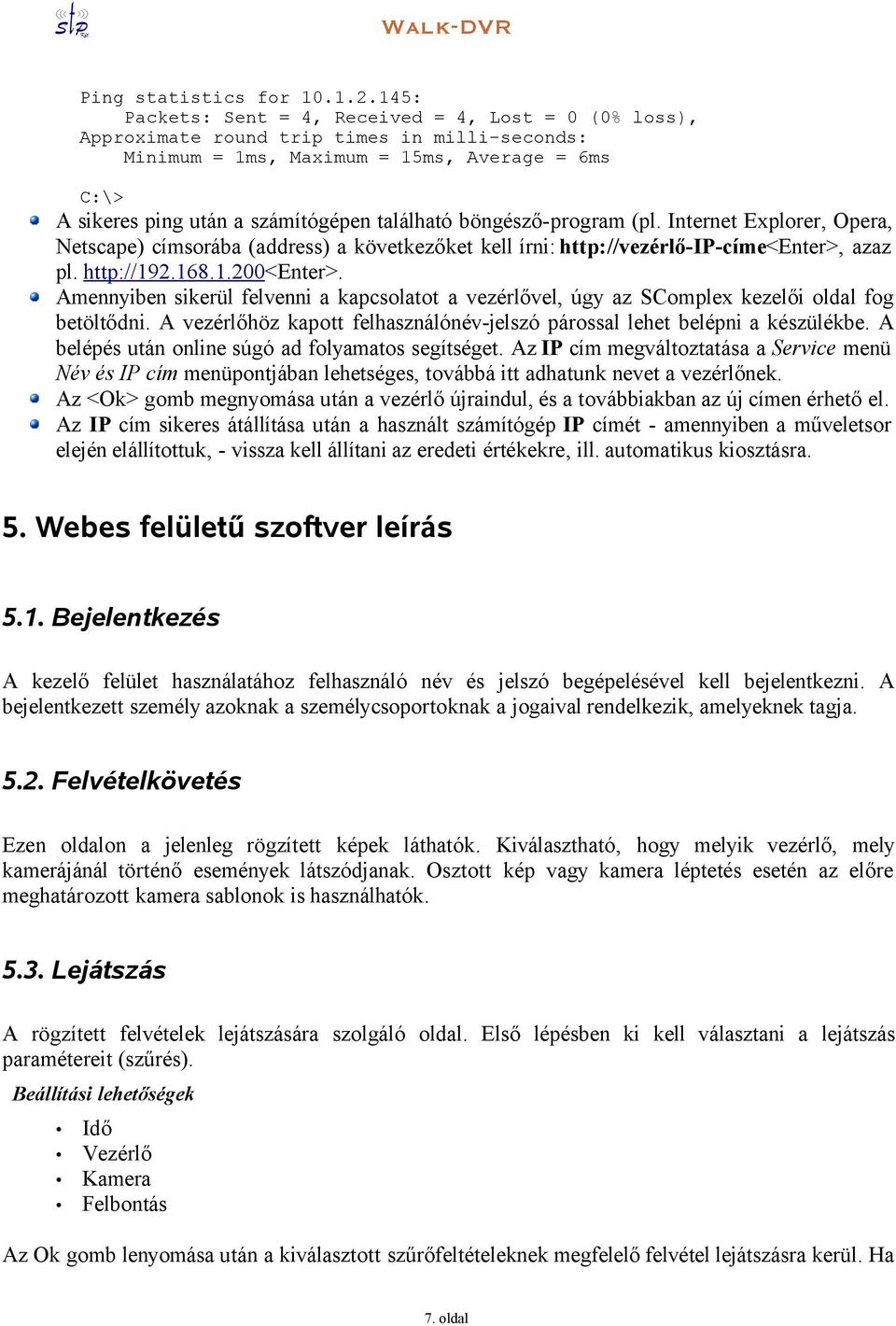 böngésző-program (pl. Internet Explorer, Opera, Netscape) címsorába (address) a következőket kell írni: http://vezérlő-ip-címe<enter>, azaz pl. http://192.168.1.200<enter>.