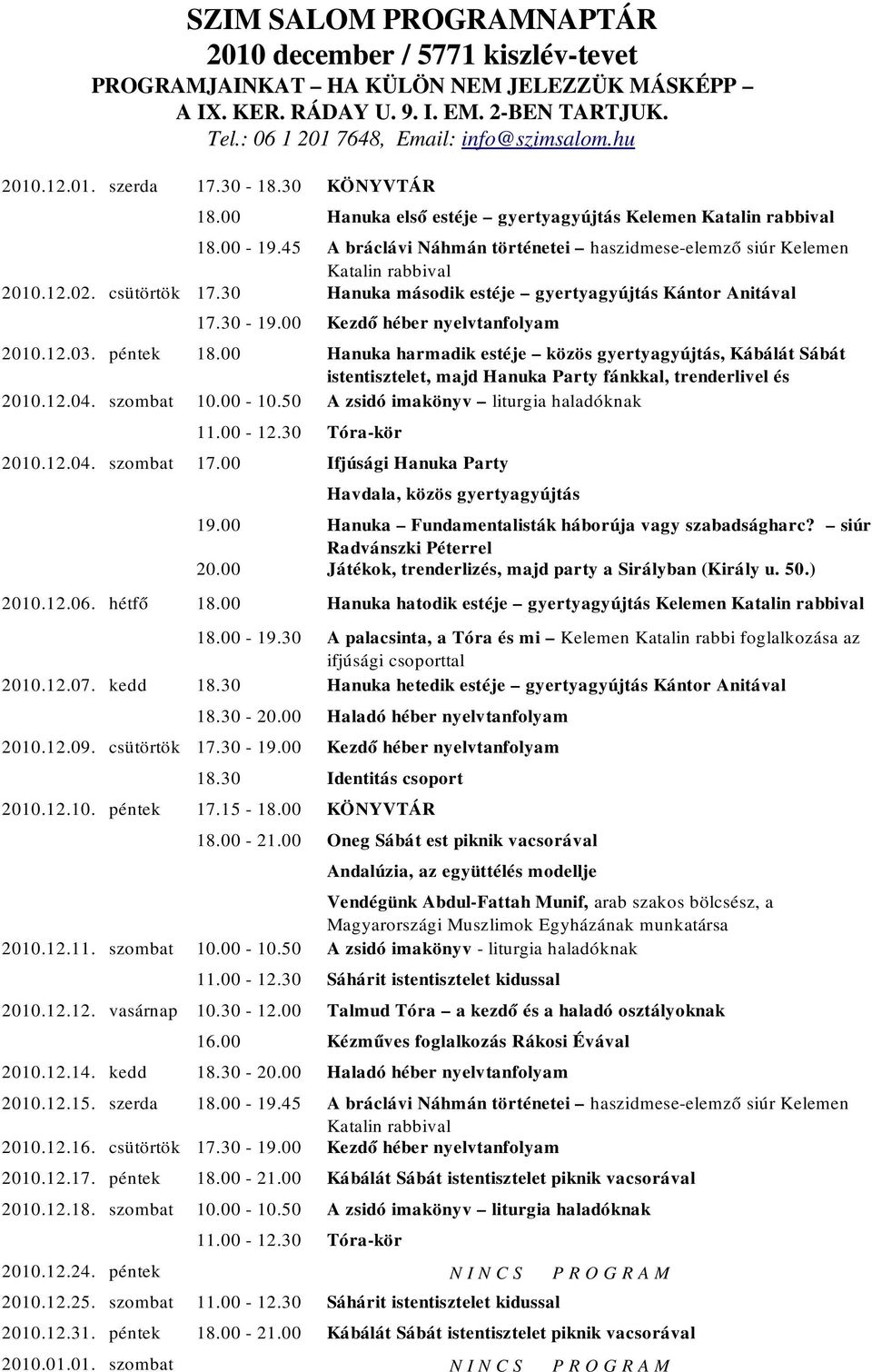 45 A bráclávi Náhmán történetei haszidmese-elemző siúr Kelemen Katalin rabbival 2010.12.02. csütörtök 17.30 Hanuka második estéje gyertyagyújtás Kántor Anitával 2010.12.03. péntek 18.00 2010.12.04.