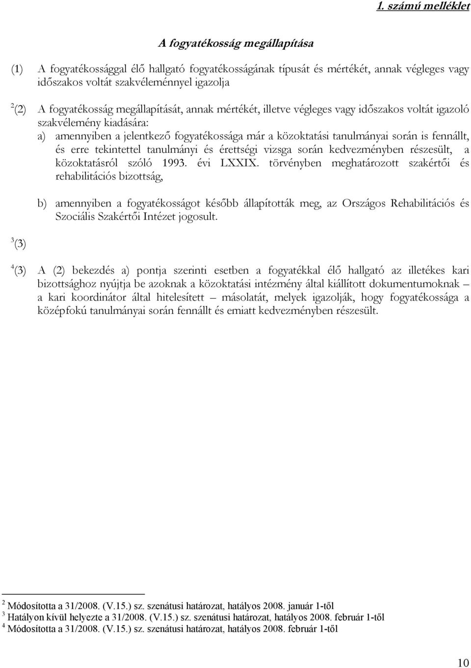 fennállt, és erre tekintettel tanulmányi és érettségi vizsga során kedvezményben részesült, a közoktatásról szóló 1993. évi LXXIX.