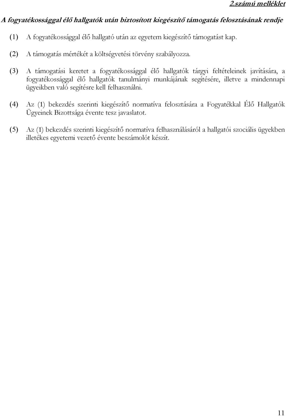 (3) A támogatási keretet a fogyatékossággal élő hallgatók tárgyi feltételeinek javítására, a fogyatékossággal élő hallgatók tanulmányi munkájának segítésére, illetve a mindennapi ügyeikben