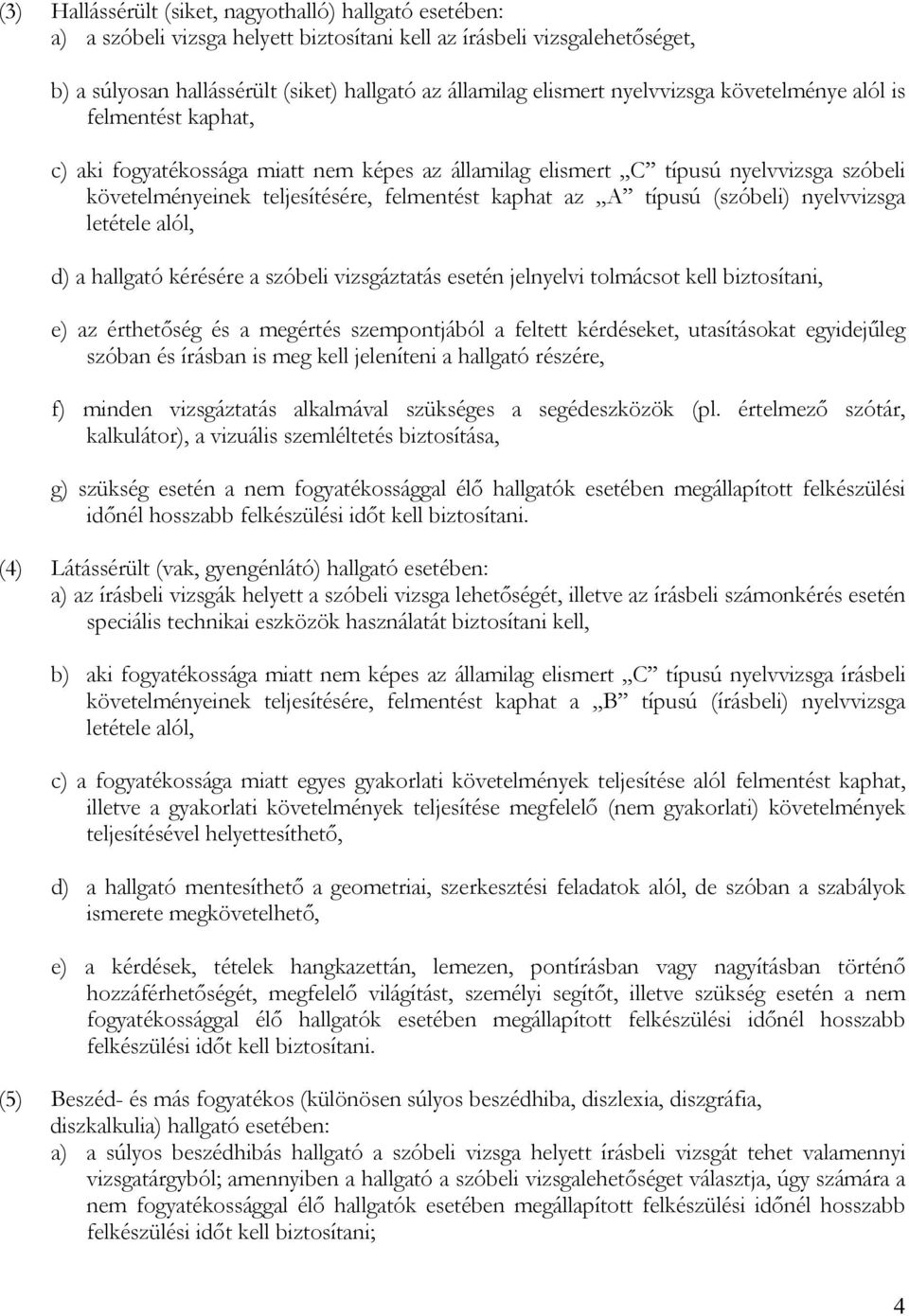 típusú (szóbeli) nyelvvizsga letétele alól, d) a hallgató kérésére a szóbeli vizsgáztatás esetén jelnyelvi tolmácsot kell biztosítani, e) az érthetőség és a megértés szempontjából a feltett