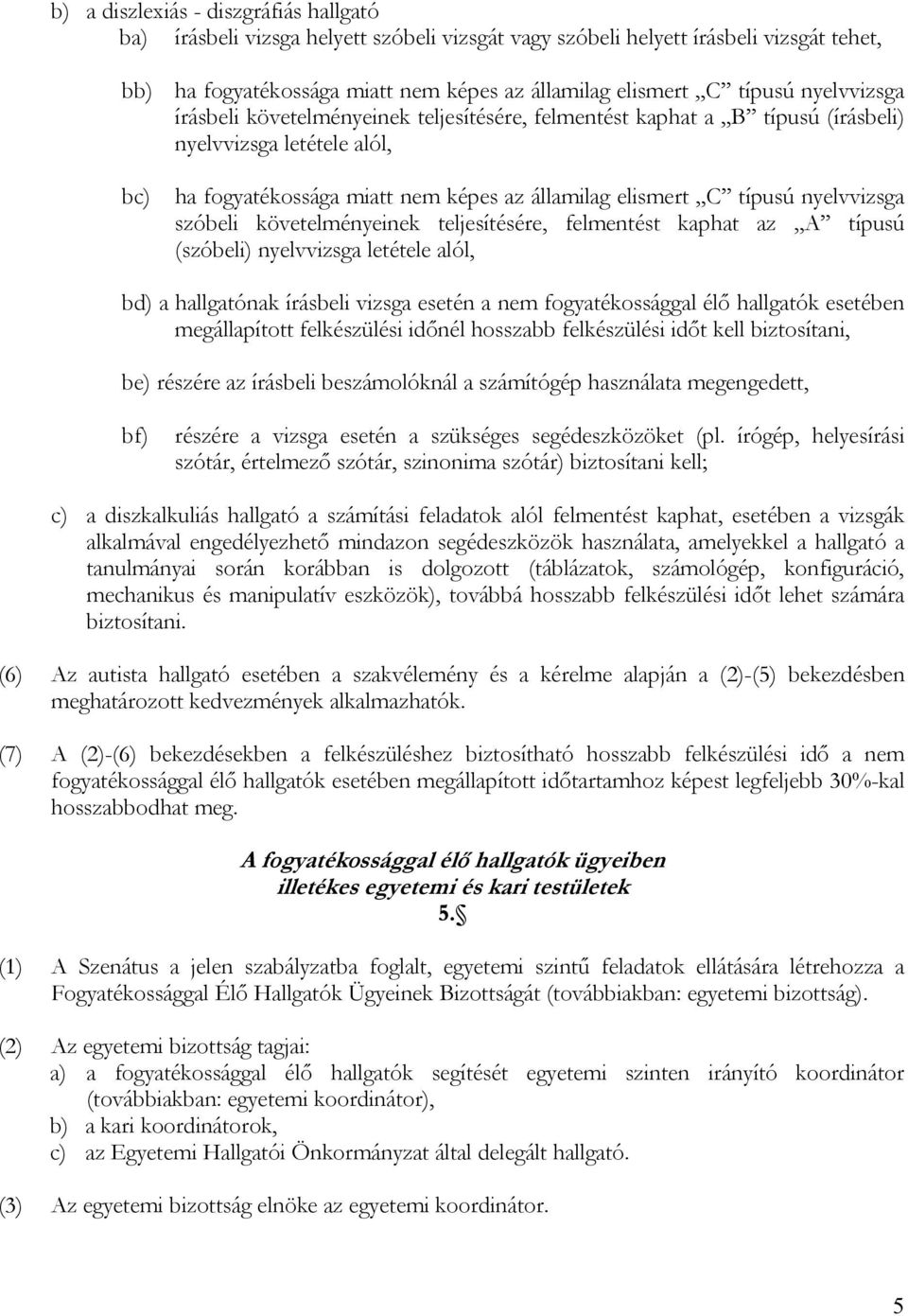 nyelvvizsga szóbeli követelményeinek teljesítésére, felmentést kaphat az A típusú (szóbeli) nyelvvizsga letétele alól, bd) a hallgatónak írásbeli vizsga esetén a nem fogyatékossággal élő hallgatók