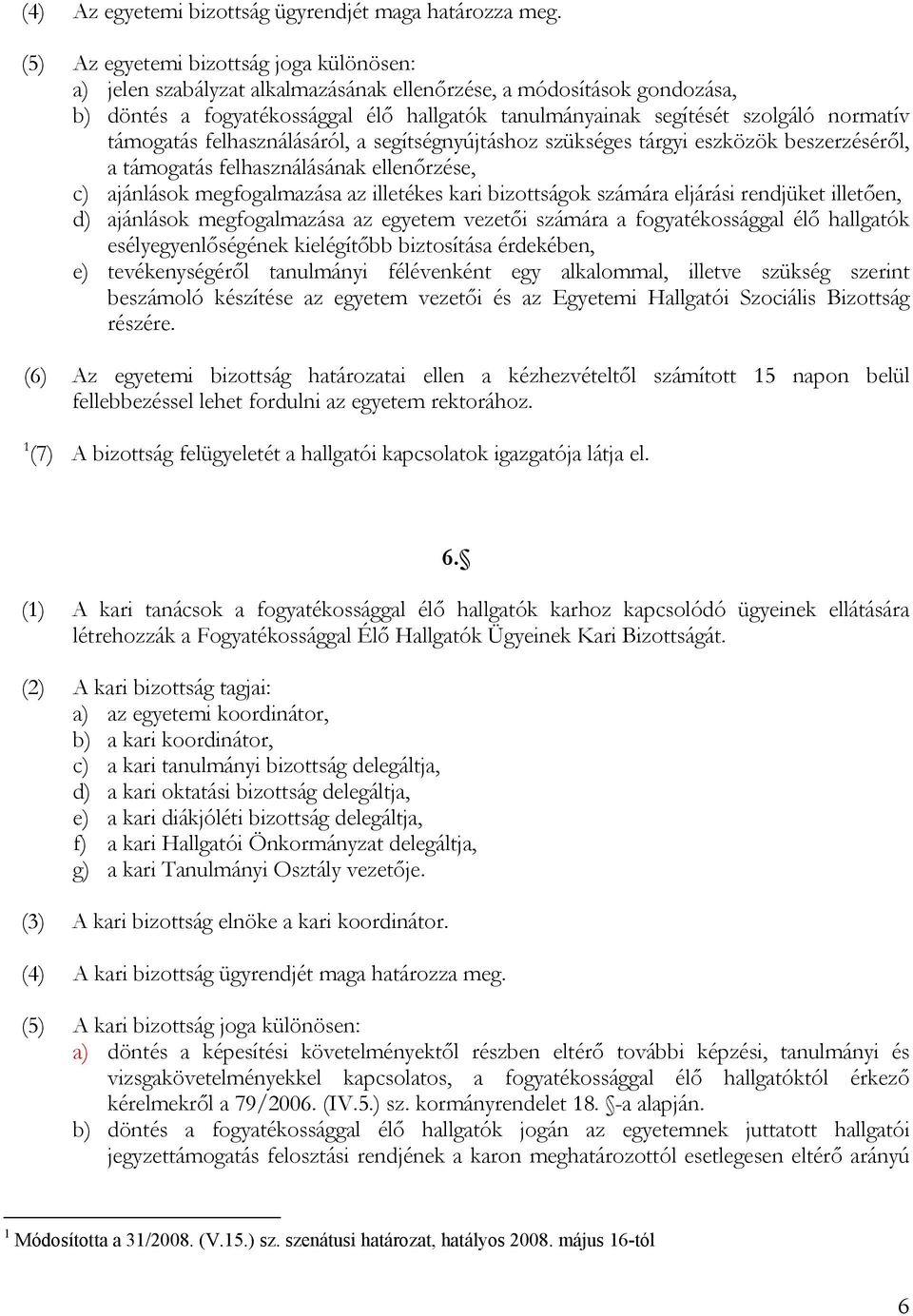 normatív támogatás felhasználásáról, a segítségnyújtáshoz szükséges tárgyi eszközök beszerzéséről, a támogatás felhasználásának ellenőrzése, c) ajánlások megfogalmazása az illetékes kari bizottságok