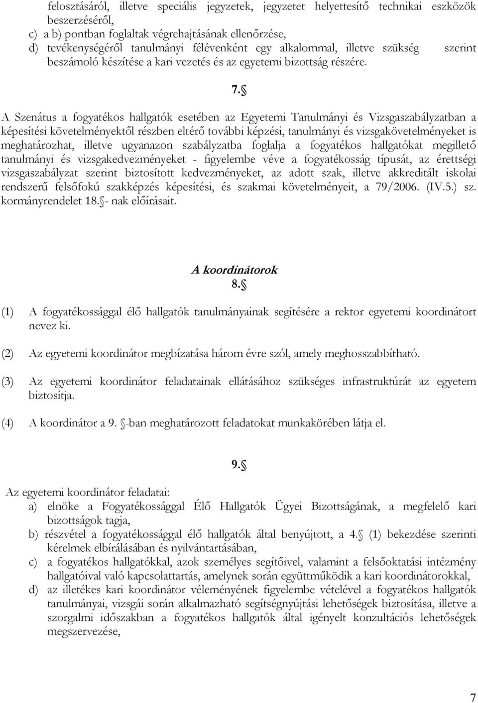 A Szenátus a fogyatékos hallgatók esetében az Egyetemi Tanulmányi és Vizsgaszabályzatban a képesítési követelményektől részben eltérő további képzési, tanulmányi és vizsgakövetelményeket is