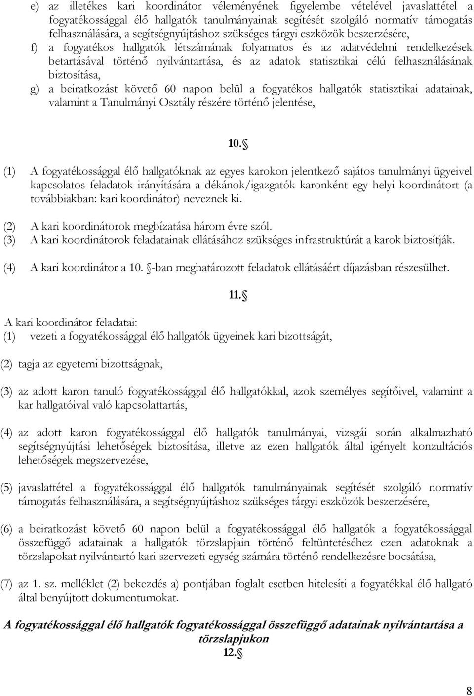 statisztikai célú felhasználásának biztosítása, g) a beiratkozást követő 60 napon belül a fogyatékos hallgatók statisztikai adatainak, valamint a Tanulmányi Osztály részére történő jelentése, 10.