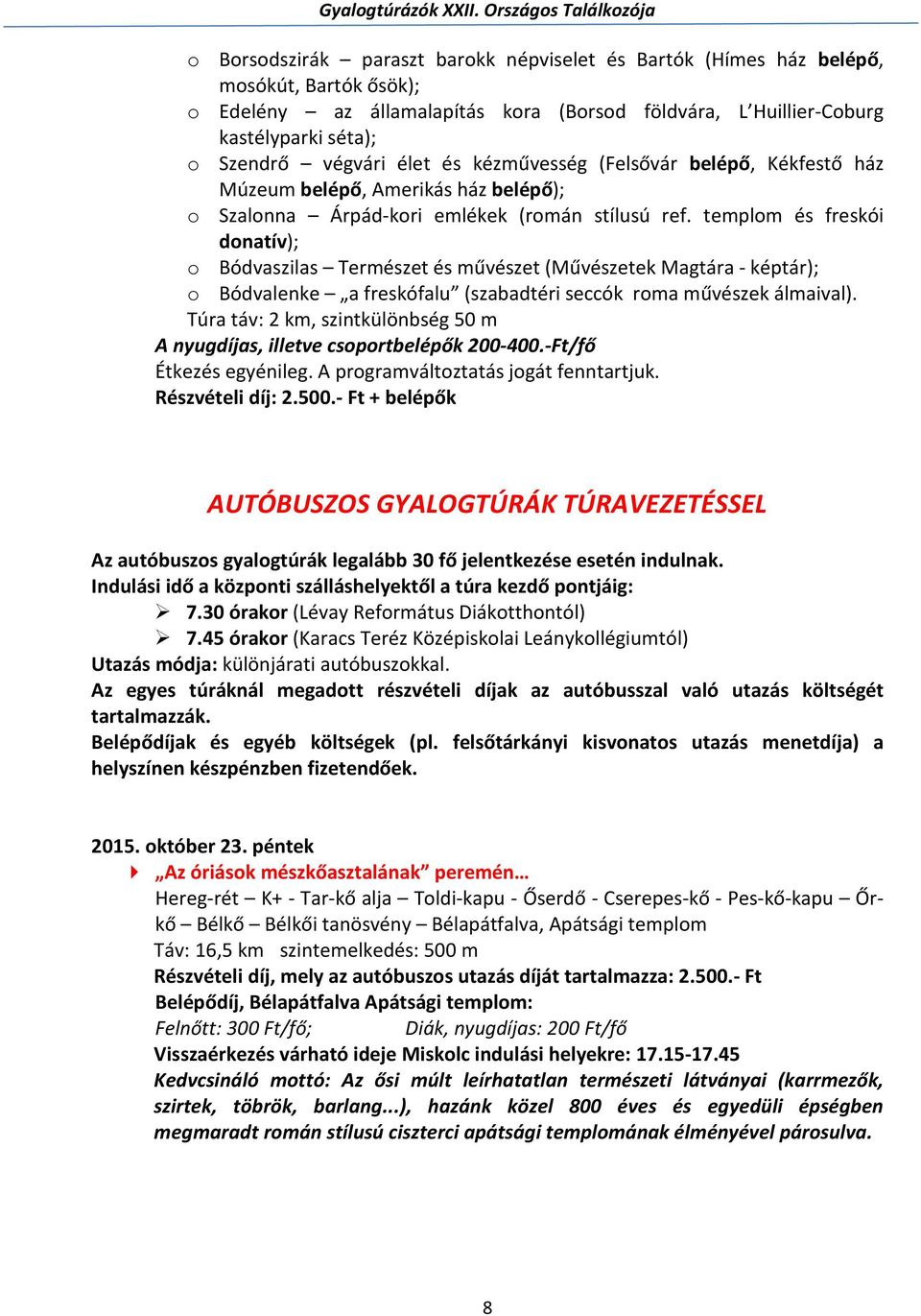 templom és freskói donatív); o Bódvaszilas Természet és művészet (Művészetek Magtára - képtár); o Bódvalenke a freskófalu (szabadtéri seccók roma művészek álmaival).