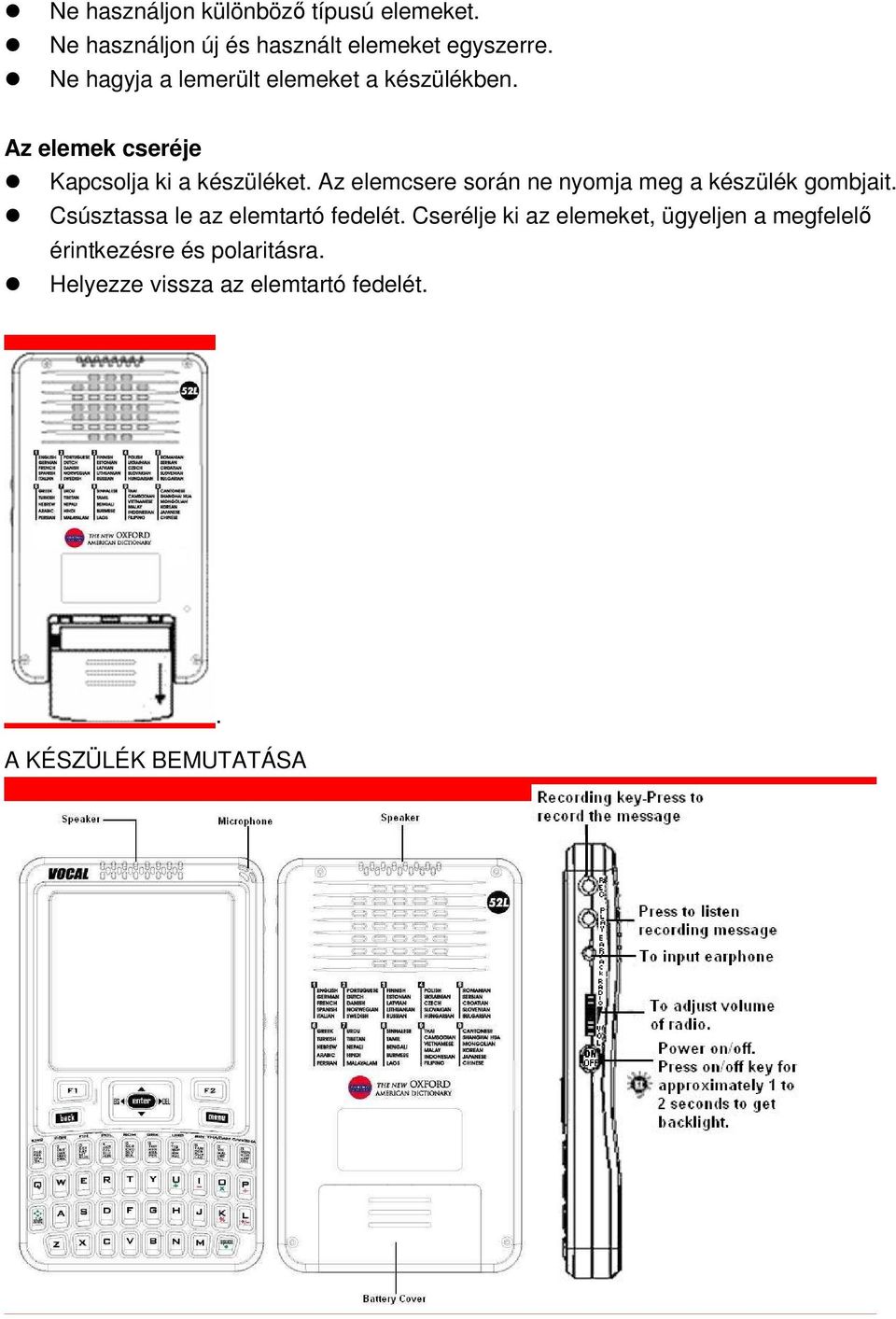 Az elemcsere során ne nyomja meg a készülék gombjait. Csúsztassa le az elemtartó fedelét.