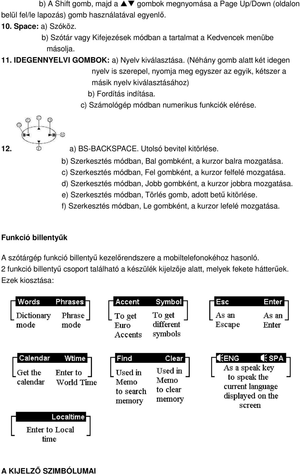 (Néhány gomb alatt két idegen nyelv is szerepel, nyomja meg egyszer az egyik, kétszer a másik nyelv kiválasztásához) b) Fordítás indítása. c) Számológép módban numerikus funkciók elérése. 12.