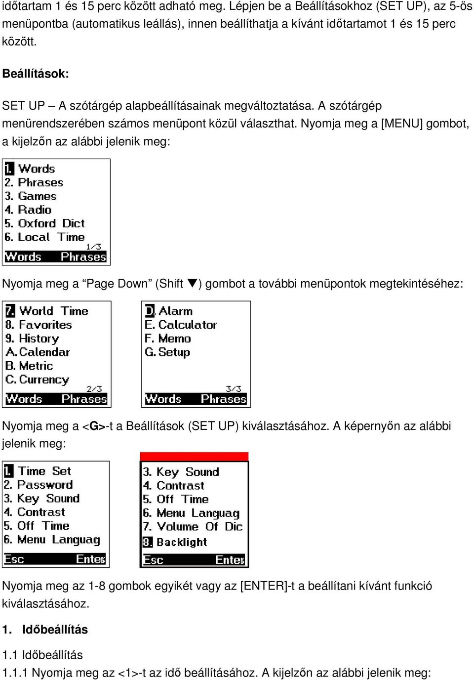 Nyomja meg a [MENU] gombot, a kijelzőn az alábbi jelenik meg: Nyomja meg a Page Down (Shift ) gombot a további menüpontok megtekintéséhez: Nyomja meg a <G>-t a Beállítások (SET UP)