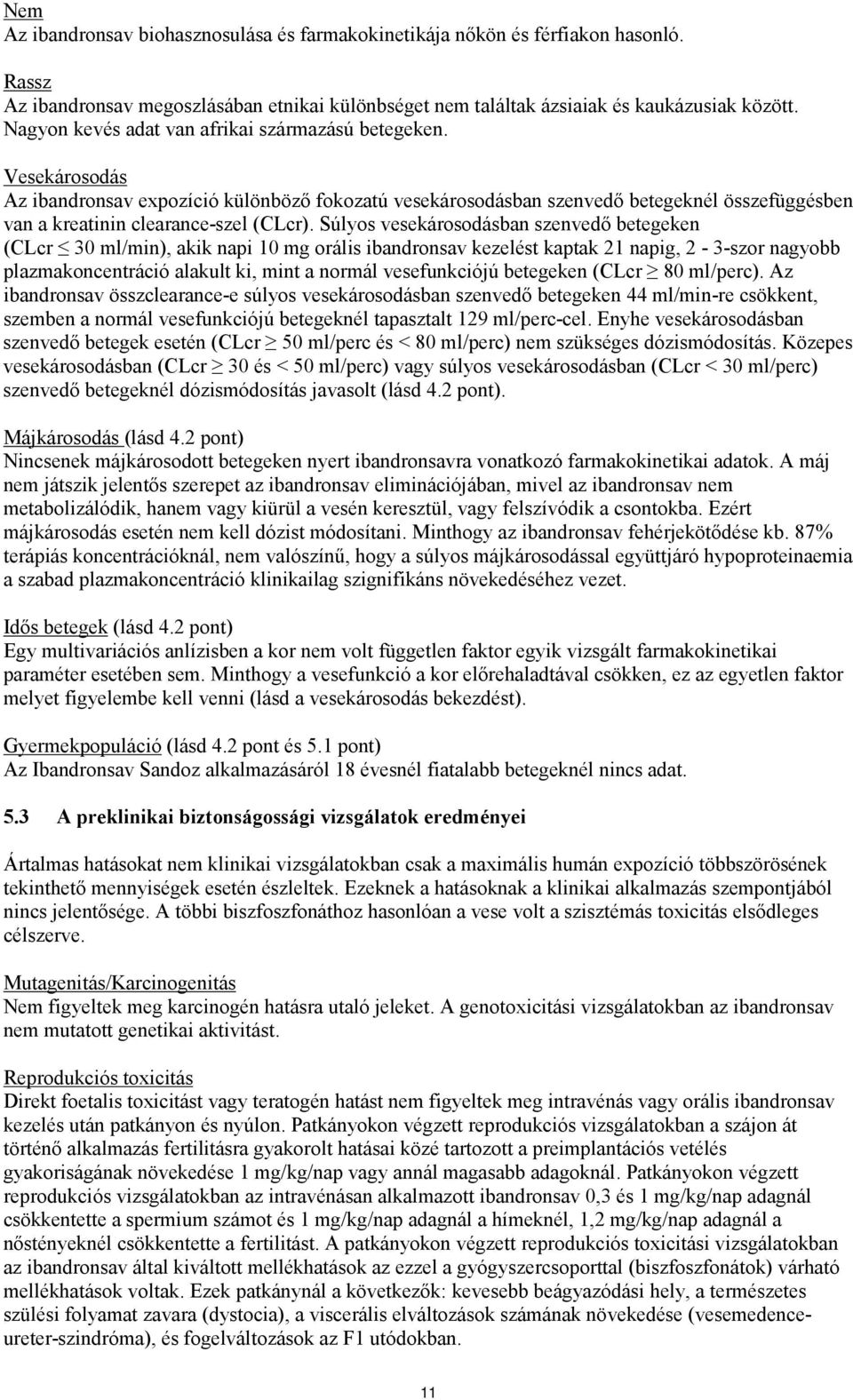 Súlyos vesekárosodásban szenvedő betegeken (CLcr 30 ml/min), akik napi 10 mg orális ibandronsav kezelést kaptak 21 napig, 2-3-szor nagyobb plazmakoncentráció alakult ki, mint a normál vesefunkciójú
