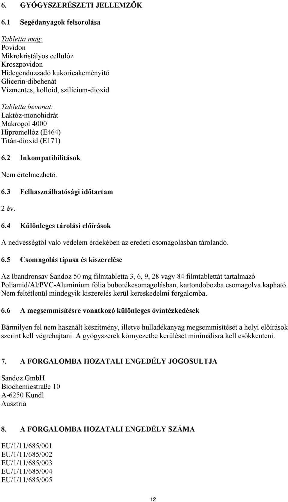 Laktóz-monohidrát Makrogol 4000 Hipromellóz (E464) Titán-dioxid (E171) 6.2 Inkompatibilitások Nem értelmezhető. 6.3 Felhasználhatósági időtartam 2 év. 6.4 Különleges tárolási előírások A nedvességtől való védelem érdekében az eredeti csomagolásban tárolandó.