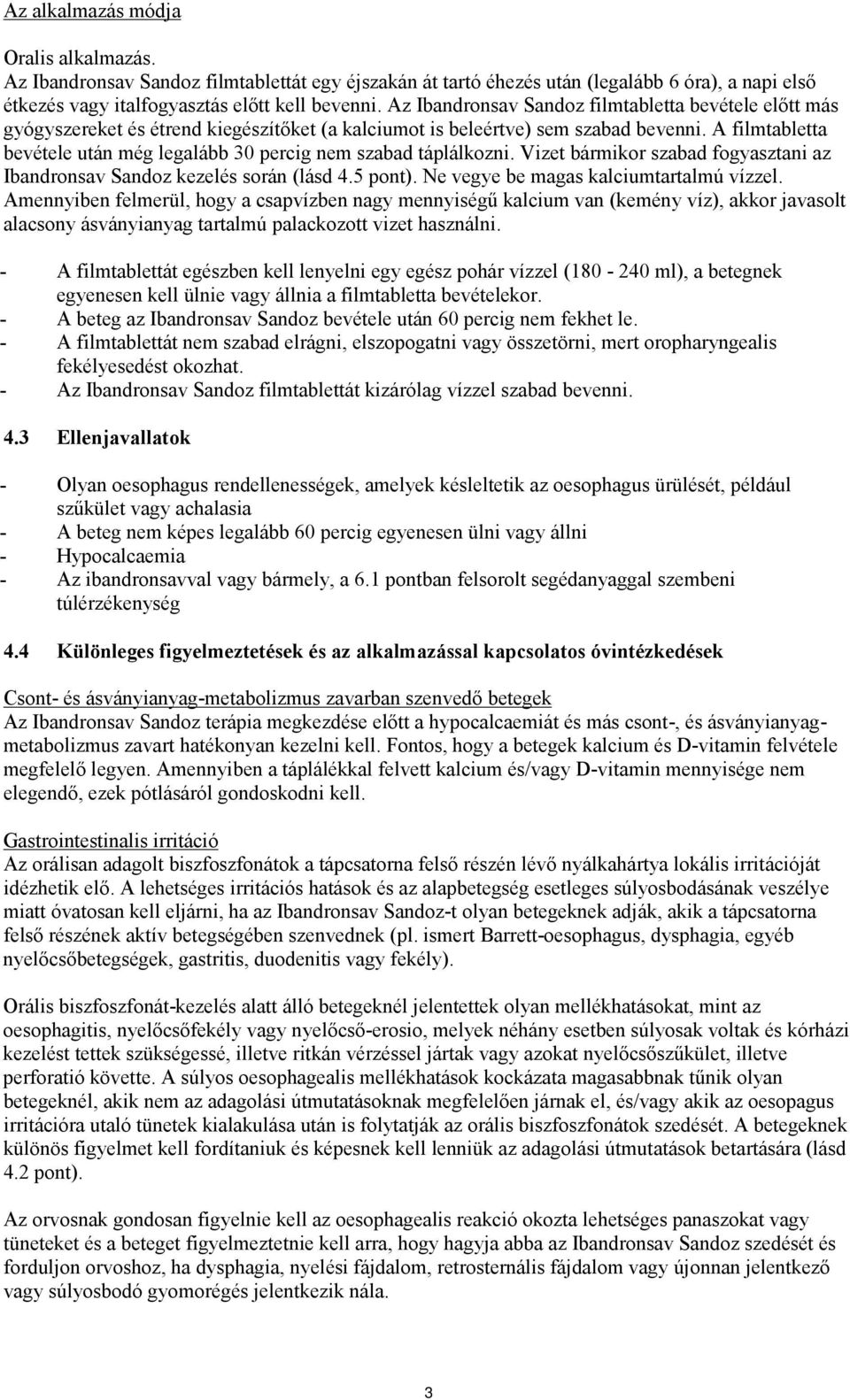 A filmtabletta bevétele után még legalább 30 percig nem szabad táplálkozni. Vizet bármikor szabad fogyasztani az Ibandronsav Sandoz kezelés során (lásd 4.5 pont).