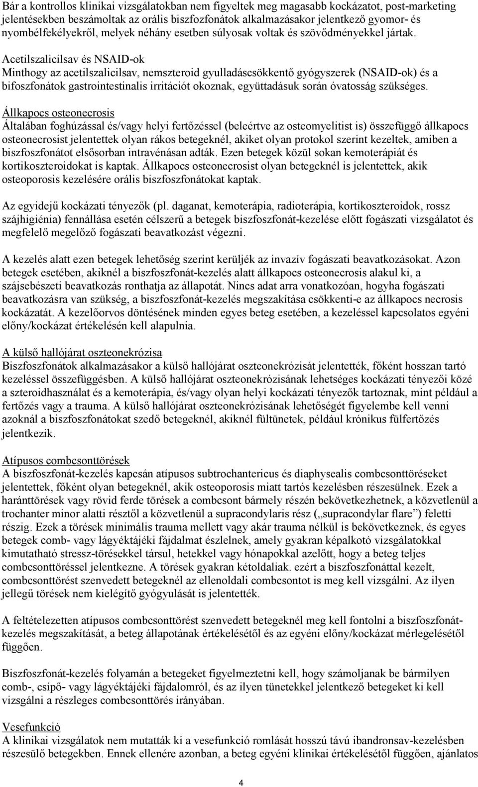Acetilszalicilsav és NSAID-ok Minthogy az acetilszalicilsav, nemszteroid gyulladáscsökkentő gyógyszerek (NSAID-ok) és a bifoszfonátok gastrointestinalis irritációt okoznak, együttadásuk során