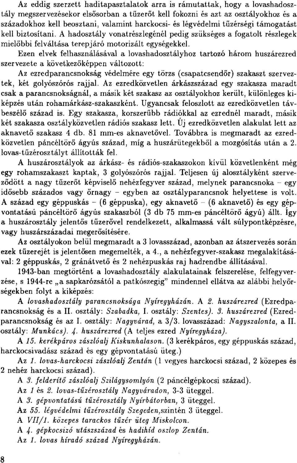 Ezen elvek felhasználásával a lovashadosztályhoz tartozó három huszárezred szervezete a következőképpen változott: Az ezredparancsnokság védelmére egy törzs (csapatcsendőr) szakaszt szerveztek, két