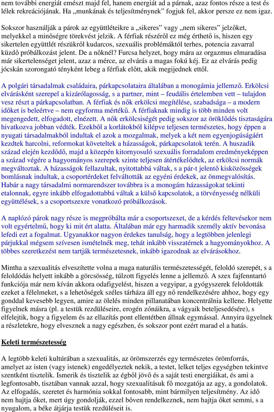 A férfiak részérıl ez még érthetı is, hiszen egy sikertelen együttlét részükrıl kudarcos, szexuális problémáktól terhes, potencia zavarral küzdı próbálkozást jelent. De a nıknél?