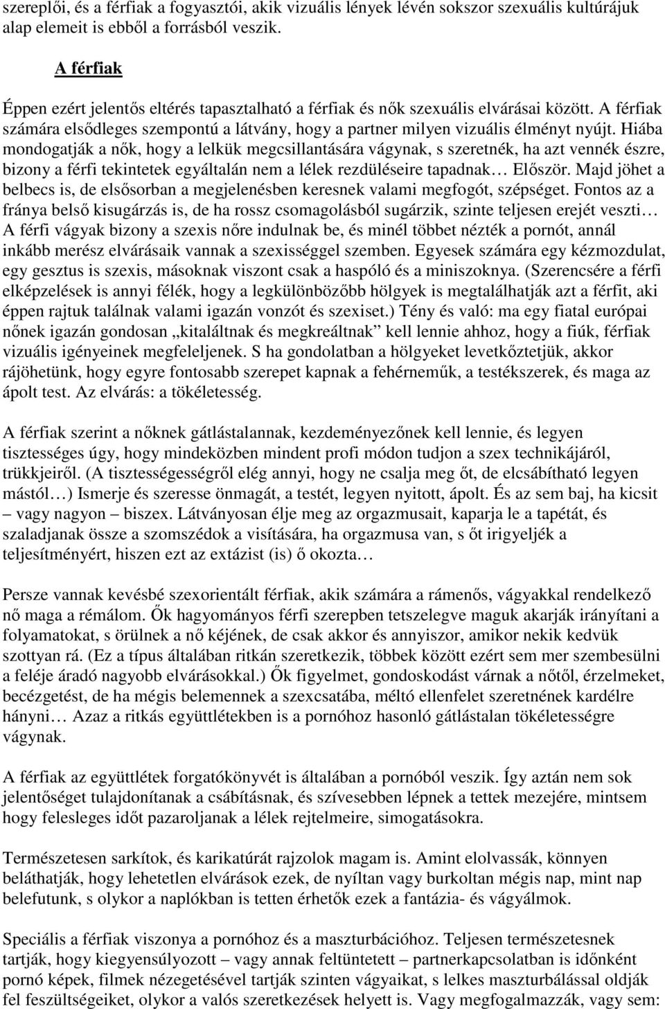 Hiába mondogatják a nık, hogy a lelkük megcsillantására vágynak, s szeretnék, ha azt vennék észre, bizony a férfi tekintetek egyáltalán nem a lélek rezdüléseire tapadnak Elıször.