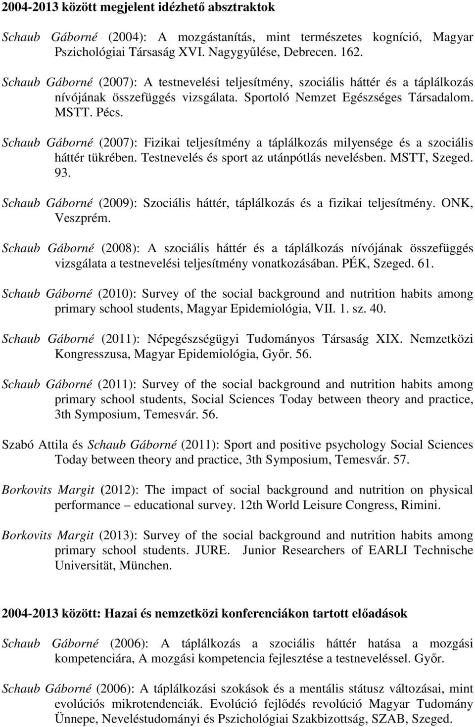 Schaub Gáborné (2007): Fizikai teljesítmény a táplálkozás milyensége és a szociális háttér tükrében. Testnevelés és sport az utánpótlás nevelésben. MSTT, Szeged. 93.