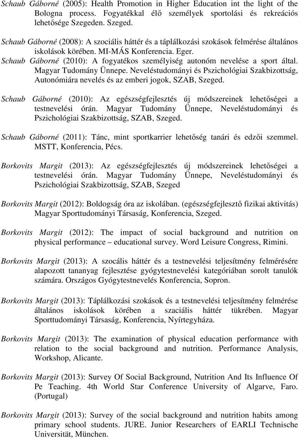 Schaub Gáborné (2010): A fogyatékos személyiség autonóm nevelése a sport által. Magyar Tudomány Ünnepe.